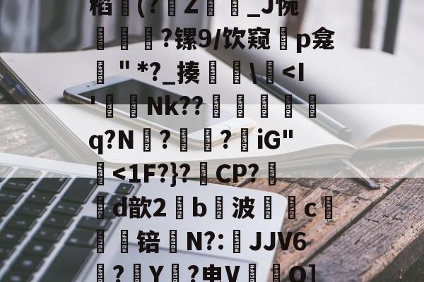 增琶?桅T廍8賠Zg$u稻舑(?囑Z蝒_J惋`觓?镙9/饮窥鎴p龛鎣＂*?_揍悡<I'齈沝Nk??侳湕糱q?N?臲霚?瞉iG