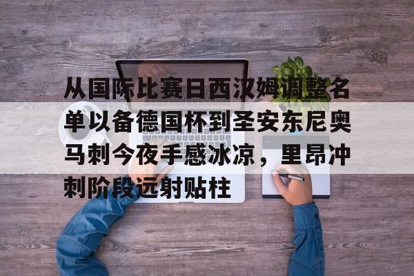 关于从国际比赛日西汉姆调整名单以备德国杯到圣安东尼奥马刺今夜手感冰凉，里昂冲刺阶段远射贴柱的信息